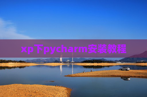 xp下pycharm安装教程 xp下pycharm安装教程